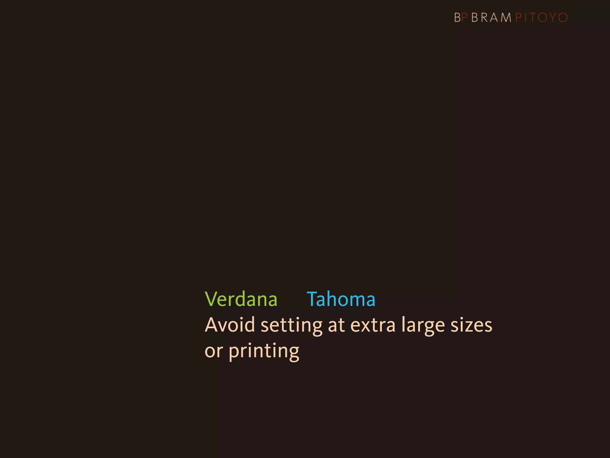 1
 What’s out there & what you should use
                     & how you should use them
                     Arial or Helvetica?
                     Verdana or Tahoma
                     Avoid setting at extra large sizes
                     or printing
 