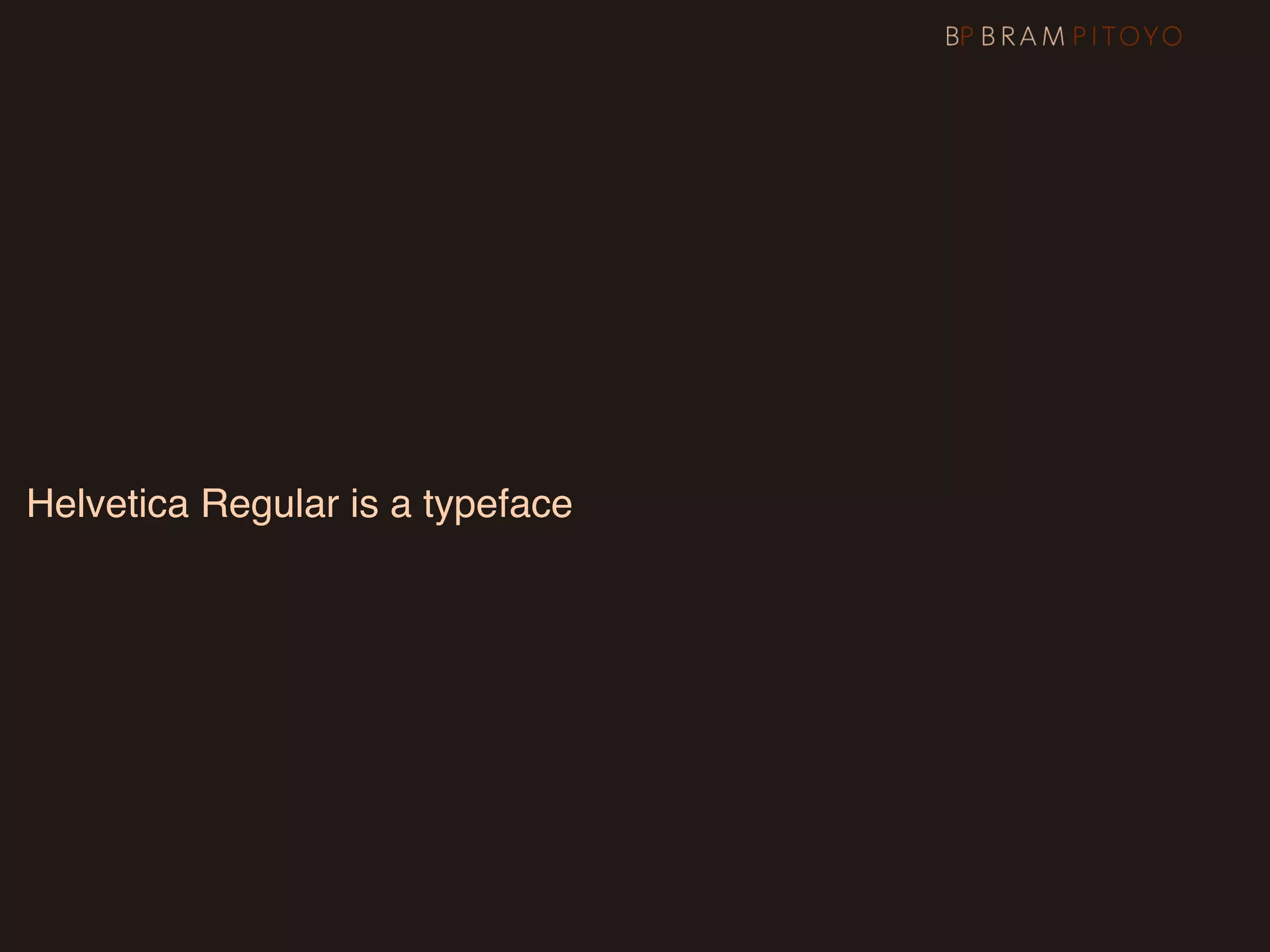 Helvetica Regular is a typeface
 