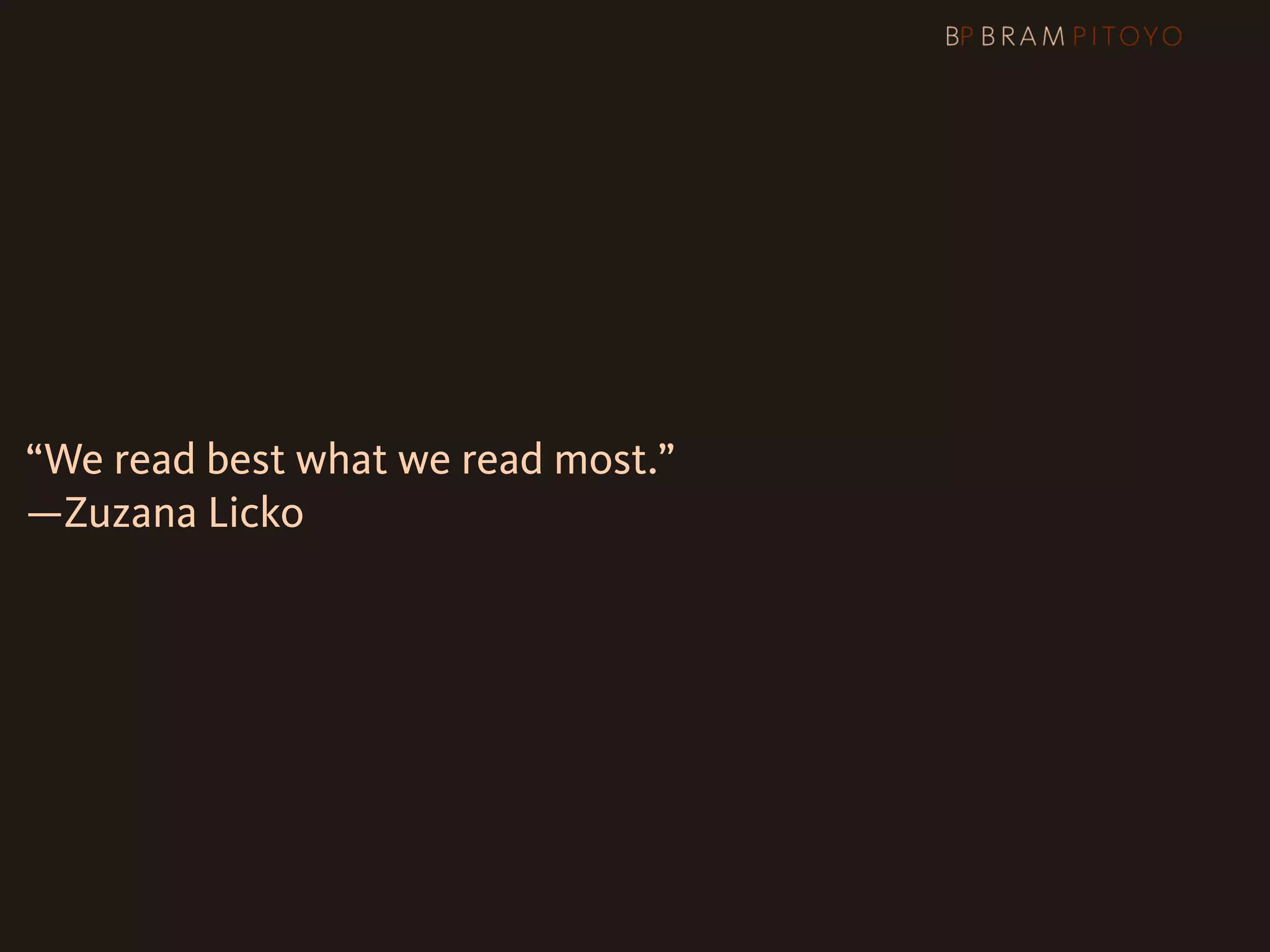 “We read best what we read most.”
—Zuzana Licko
 