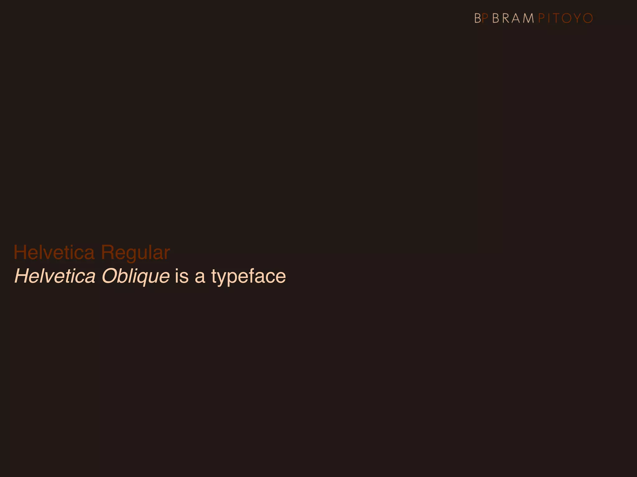 Helvetica Regular
Helvetica Oblique is a typeface
 