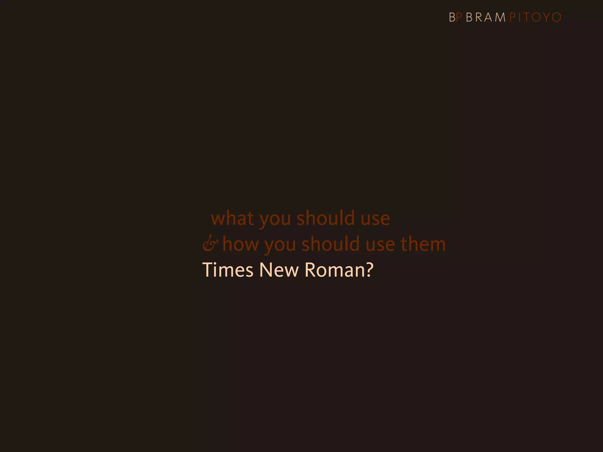 1
 What’s out there & what you should use
                     & how you should use them
                     Times New Roman?
 