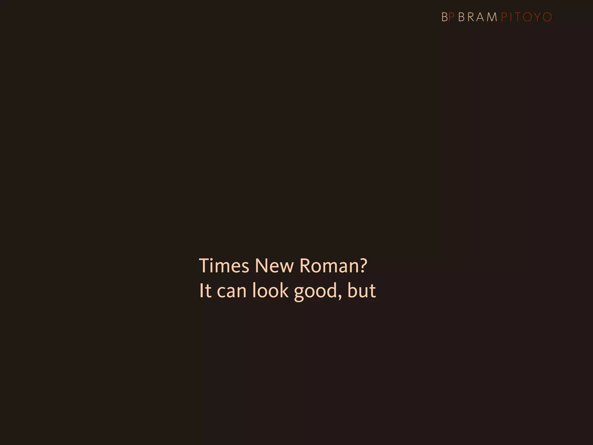 1
 What’s out there & what you should use
                     & how you should use them
                     Times New Roman?
                     It can look good, but
 