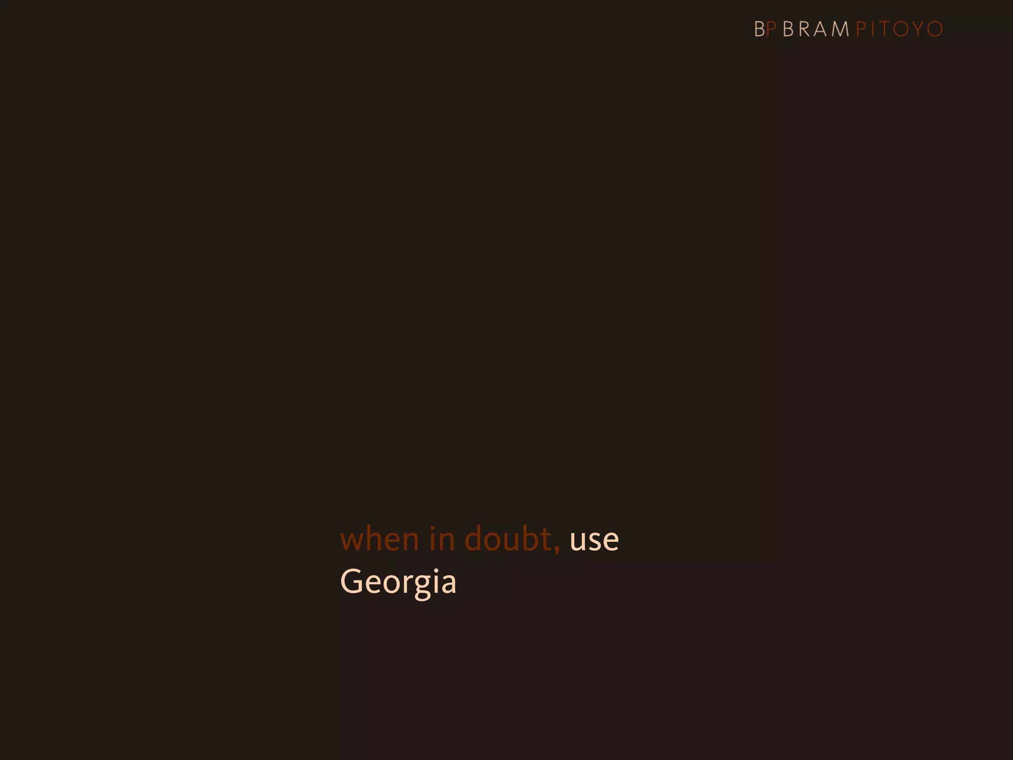 1
 What’s out there & what you should use
                     & how you should use them
                     Times New Roman?
                     It can look good, but
                     when in doubt, use
                     Georgia
 