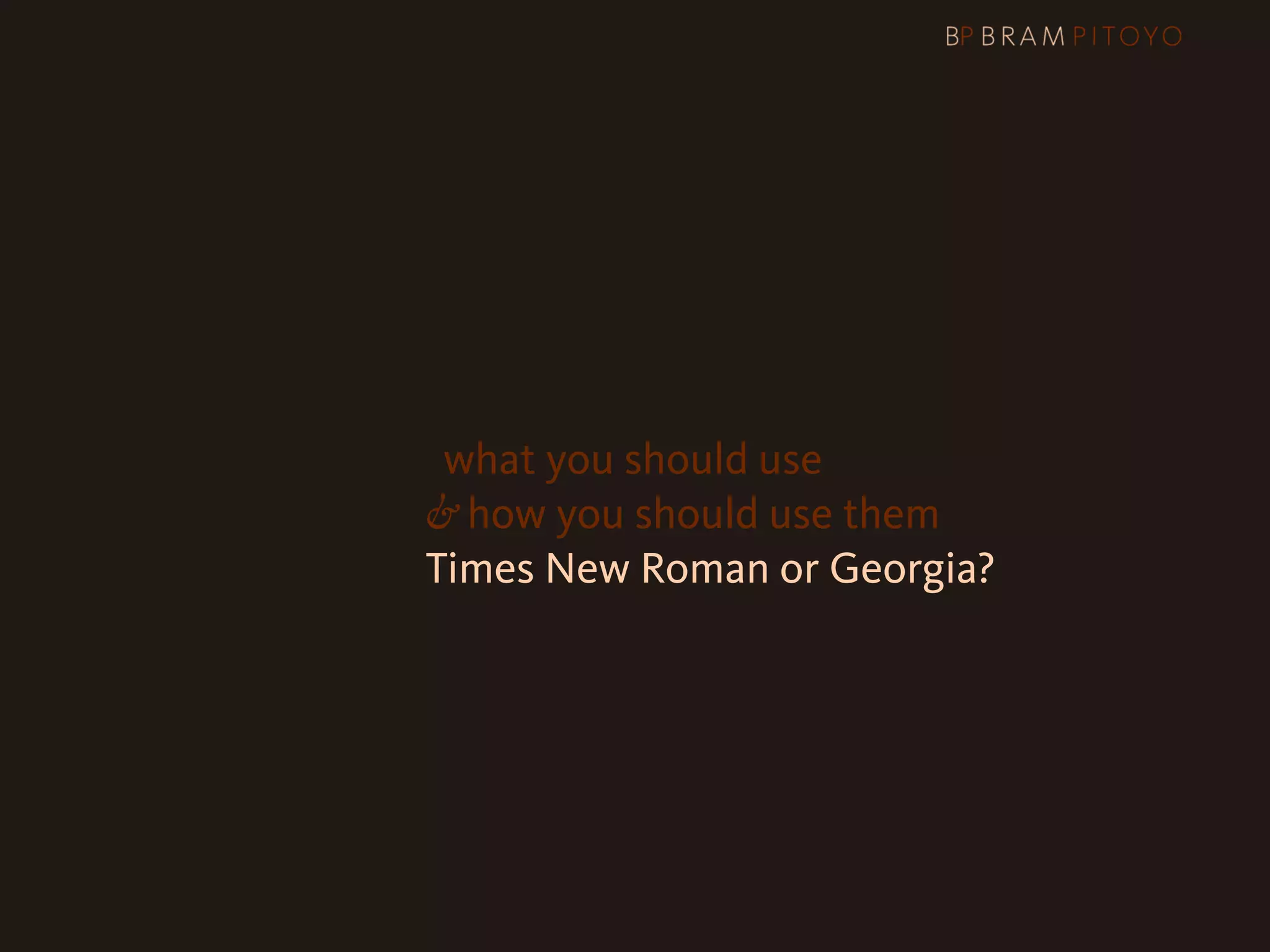 1
 What’s out there & what you should use
                     & how you should use them
                     Times New Roman or Georgia?
 