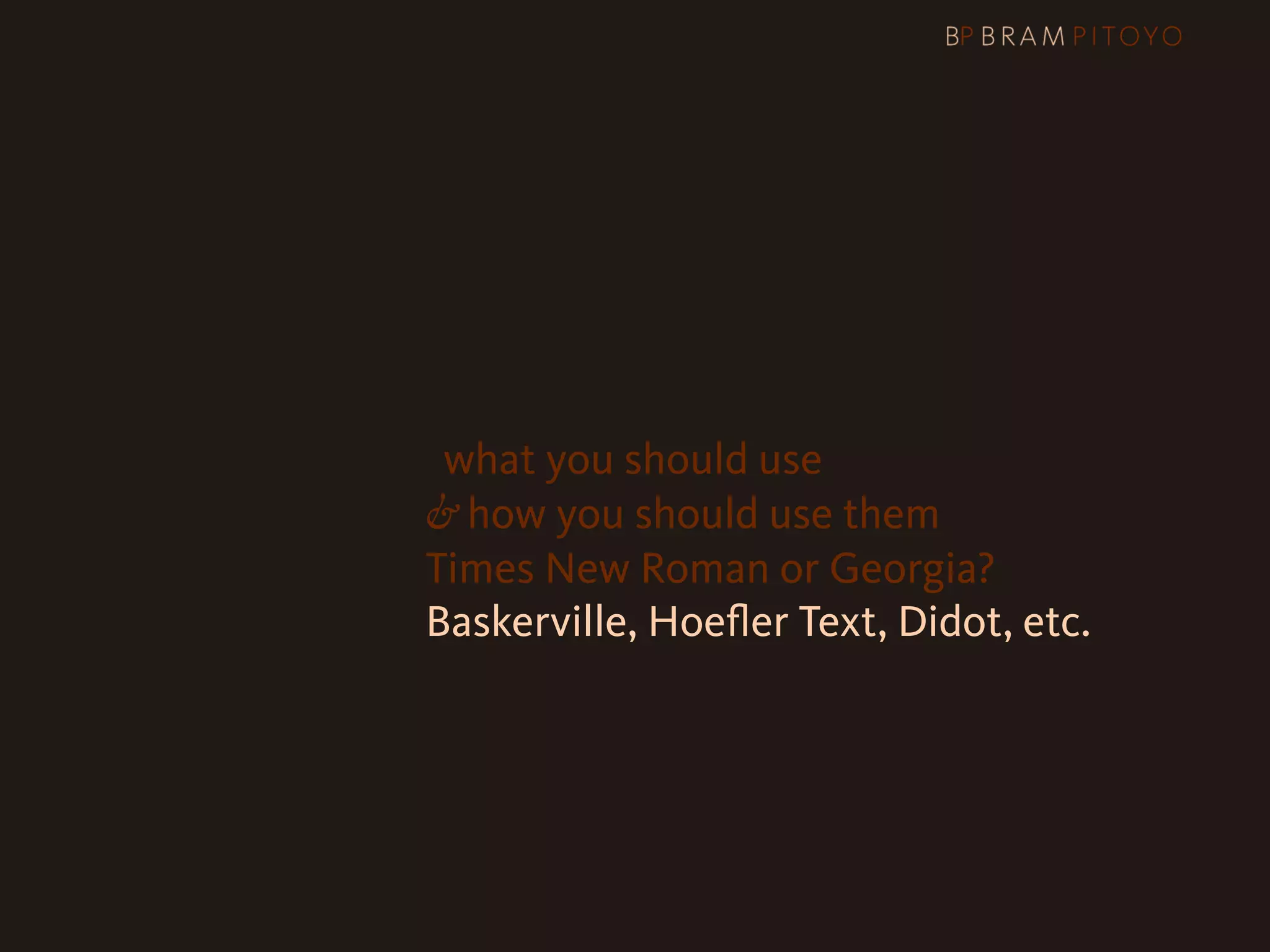 1
 What’s out there & what you should use
                     & how you should use them
                     Times New Roman or Georgia?
                     Baskerville, Hoeﬂer Text, Didot, etc.
 