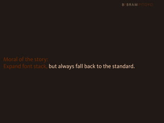 Moral of the story:
Expand font stack, but always fall back to the standard.
 