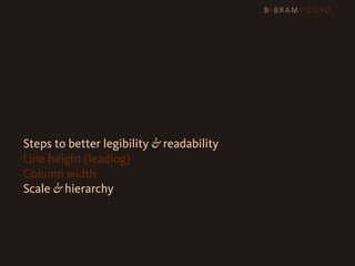 1
 What’s out there & what you should use
2 Steps to better legibility & readability
   Line height (leading)
   Column width
   Scale & hierarchy
 