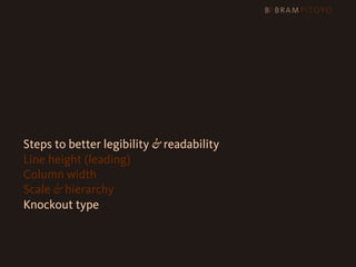 1
 What’s out there & what you should use
2 Steps to better legibility & readability
   Line height (leading)
   Column width
   Scale & hierarchy
   Knockout type
 