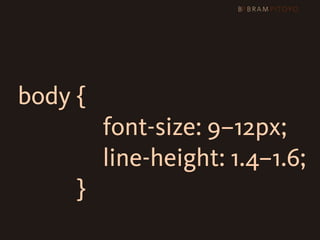 body {

 
 
 
 
 
 
 
 
 
 
 font-size: 9–12px;

 
 
 
 
 
 
 
 
 
 
 line-height: 1.4–1.6;
                }
 
