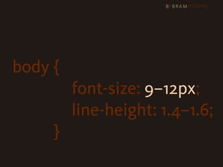 body {

 
 
 
 
 
 
 
 
 
 
 font-size: 9–12px;

 
 
 
 
 
 
 
 
 
 
 line-height: 1.4–1.6;
                }
 