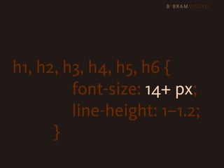 h1, h2, h3, h4, h5, h6 {
                      font-size: 14+ px;

 
 
 
 
 
 
 
 
 
 
 line-height: 1–1.2;
                }
 