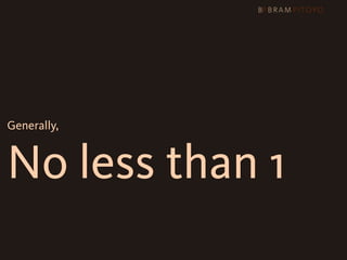 Generally,



No less than 1
 