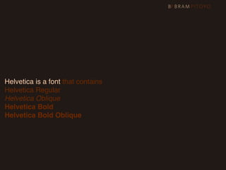 Helvetica is a font that contains
Helvetica Regular
Helvetica Oblique
Helvetica Bold
Helvetica Bold Oblique
 