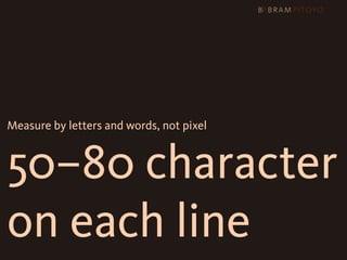 Measure by letters and words, not pixel



50–80 character
on each line
 