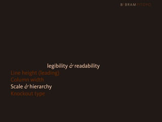 1
 What’s out there & what you should use
2 Steps to better legibility & readability
   Line height (leading)
   Column width
   Scale & hierarchy
   Knockout type
 