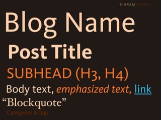 Blog Name
 Post Title
SUBHEAD (H3, H4)
 Body text, emphasized text, link
“Blockquote”
 Categories & Tags
 