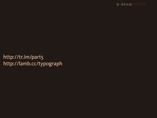http://tr.im/part5
http://lamb.cc/typograph
 