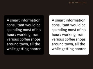 A smart information    A smart information
consultant would be    consultant would be
spending most of his   spending most of his
hours working from     hours working from
various coﬀee shops    various coﬀee shops
around town, all the   around town, all the
while getting poorer   while getting poorer
 