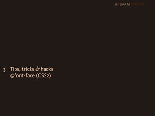 3 Tips, tricks & hacks
  @font-face (CSS2)
 