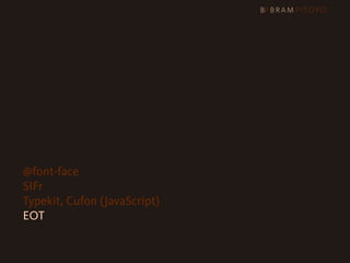 3 Tips, tricks & hacks
  @font-face
  SIFr
  Typekit, Cufon (JavaScript)
  EOT
 