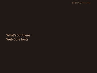 What’s out there
    Web Core fonts
 
