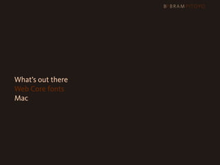 What’s out there
    Web Core fonts
    Mac
 