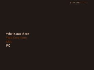 What’s out there
    Web Core fonts
    Mac
    PC
 