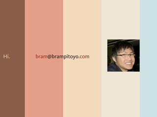 Hi.   bram@brampitoyo.com
 