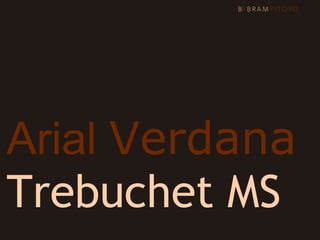 Arial Verdana
Trebuchet MS
 