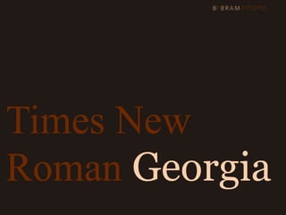 Times New
Roman Georgia
 