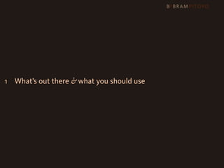 1
 What’s out there & what you should use
 