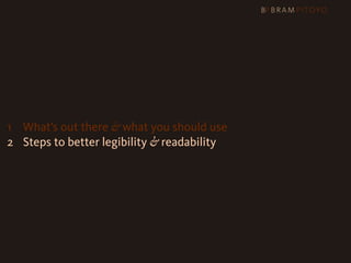 1
 What’s out there & what you should use
2 Steps to better legibility & readability
 