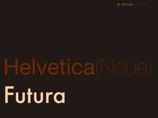 Helvetica(Neue)
Futura
 