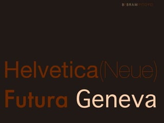 Helvetica(Neue)
Futura Geneva
 