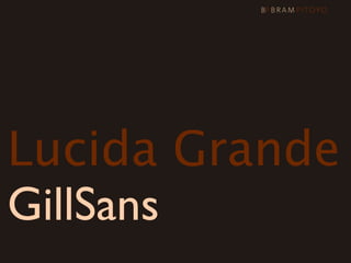 Lucida Grande
GillSans
 