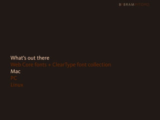 What’s out there
    Web Core fonts + ClearType font collection
    Mac
    PC
    Linux
 
