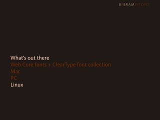 What’s out there
    Web Core fonts + ClearType font collection
    Mac
    PC
    Linux
 