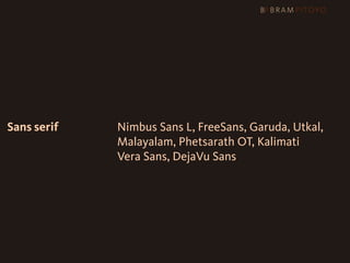 Sans serif   Nimbus Sans L, FreeSans, Garuda, Utkal,
             Malayalam, Phetsarath OT, Kalimati
             Vera Sans, DejaVu Sans
 