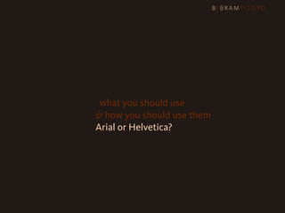 1
 What’s out there & what you should use
                     & how you should use them
                     Arial or Helvetica?
 