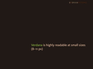 1
 What’s out there & what you should use
                     & how you should use them
                     Arial or Helvetica?
                     Verdana is highly readable at small sizes

 
 
 
 
 
 
 (8–11 px)
 