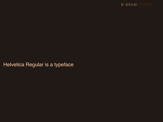 Helvetica Regular is a typeface
 