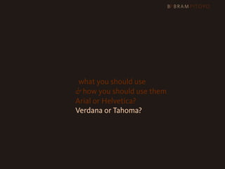 1
 What’s out there & what you should use
                     & how you should use them
                     Arial or Helvetica?
                     Verdana or Tahoma?
 