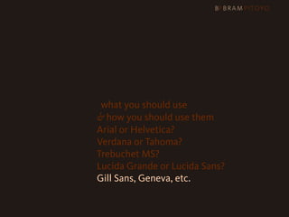 1
 What’s out there & what you should use
                     & how you should use them
                     Arial or Helvetica?
                     Verdana or Tahoma?
                     Trebuchet MS?
                     Lucida Grande or Lucida Sans?
                     Gill Sans, Geneva, etc.
 