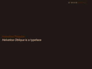 Helvetica Regular
Helvetica Oblique is a typeface
 