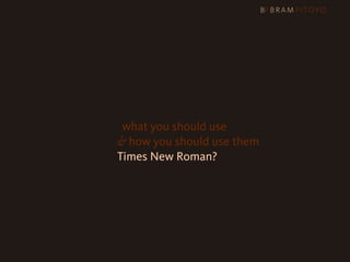 1
 What’s out there & what you should use
                     & how you should use them
                     Times New Roman?
 