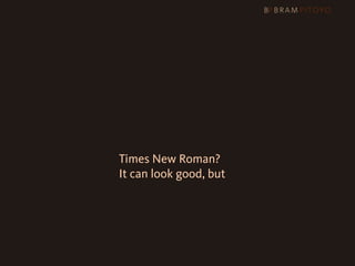 1
 What’s out there & what you should use
                     & how you should use them
                     Times New Roman?
                     It can look good, but
 