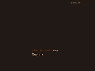 1
 What’s out there & what you should use
                     & how you should use them
                     Times New Roman?
                     It can look good, but
                     when in doubt, use
                     Georgia
 