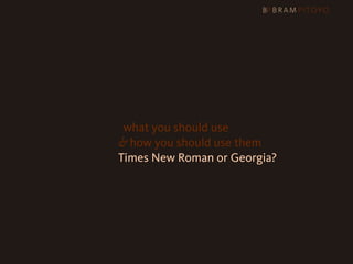 1
 What’s out there & what you should use
                     & how you should use them
                     Times New Roman or Georgia?
 