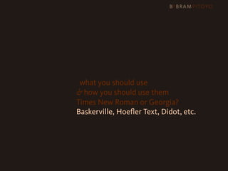 1
 What’s out there & what you should use
                     & how you should use them
                     Times New Roman or Georgia?
                     Baskerville, Hoeﬂer Text, Didot, etc.
 