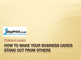 Printing in London

HOW TO MAKE YOUR BUSINESS CARDS
STAND OUT FROM OTHERS
 